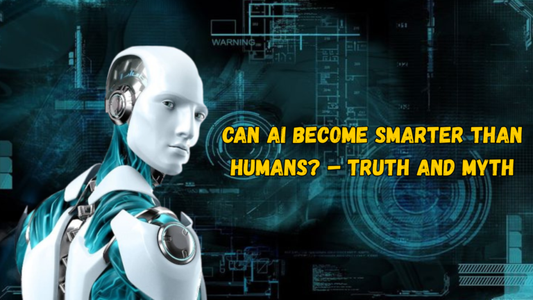Can AI Become Smarter Than Humans - Truth and Myth